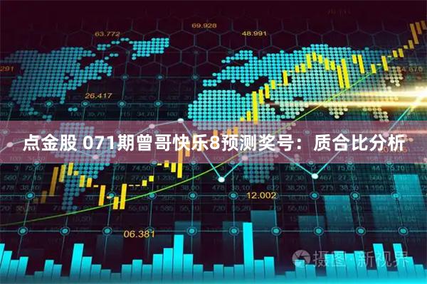 点金股 071期曾哥快乐8预测奖号：质合比分析
